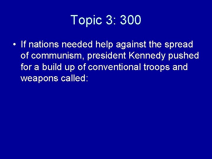 Topic 3: 300 • If nations needed help against the spread of communism, president
