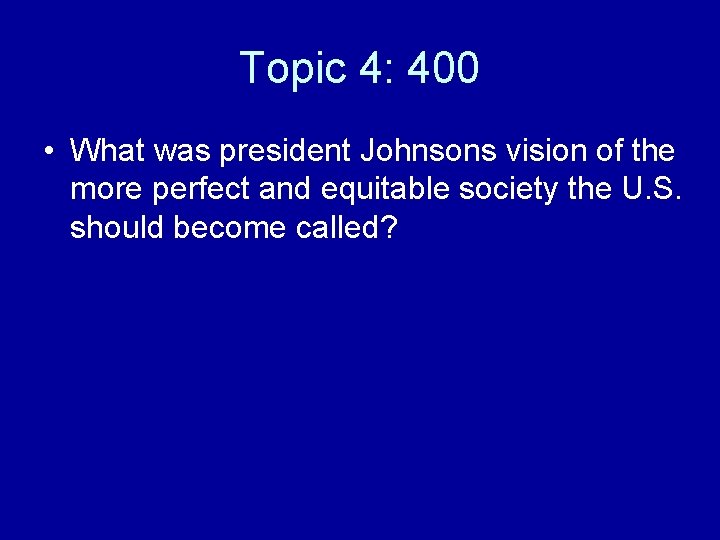 Topic 4: 400 • What was president Johnsons vision of the more perfect and