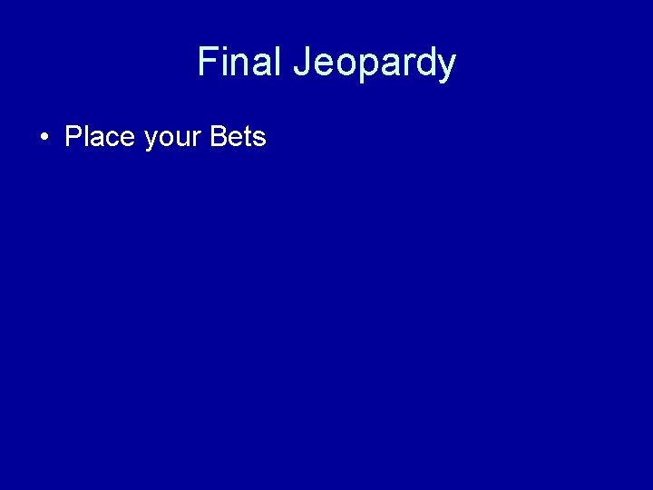 Final Jeopardy • Place your Bets 