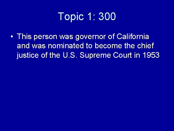 Topic 1: 300 • This person was governor of California and was nominated to