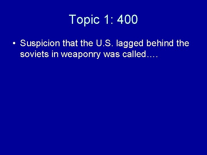 Topic 1: 400 • Suspicion that the U. S. lagged behind the soviets in