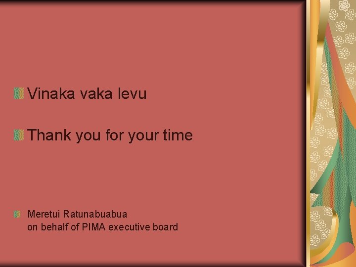 Vinaka vaka levu Thank you for your time Meretui Ratunabuabua on behalf of PIMA