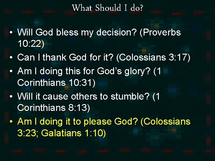 What Should I do? • Will God bless my decision? (Proverbs 10: 22) •