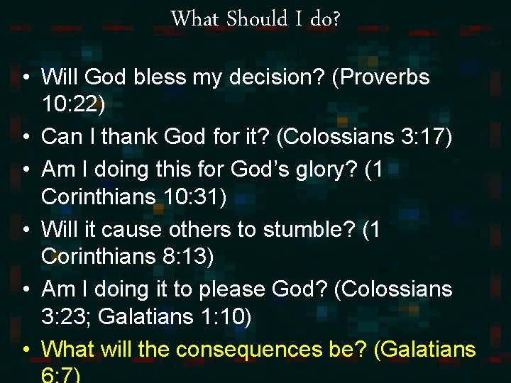 What Should I do? • Will God bless my decision? (Proverbs 10: 22) •