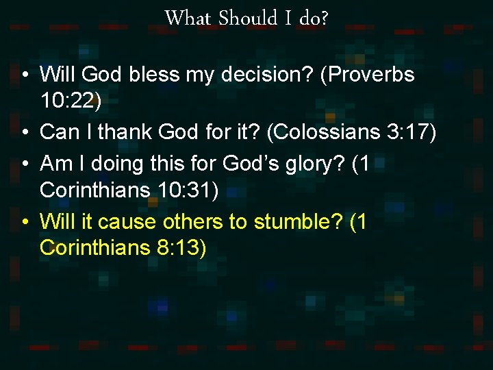 What Should I do? • Will God bless my decision? (Proverbs 10: 22) •