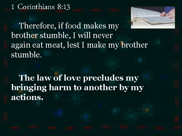 1 Corinthians 8: 13 Therefore, if food makes my brother stumble, I will never
