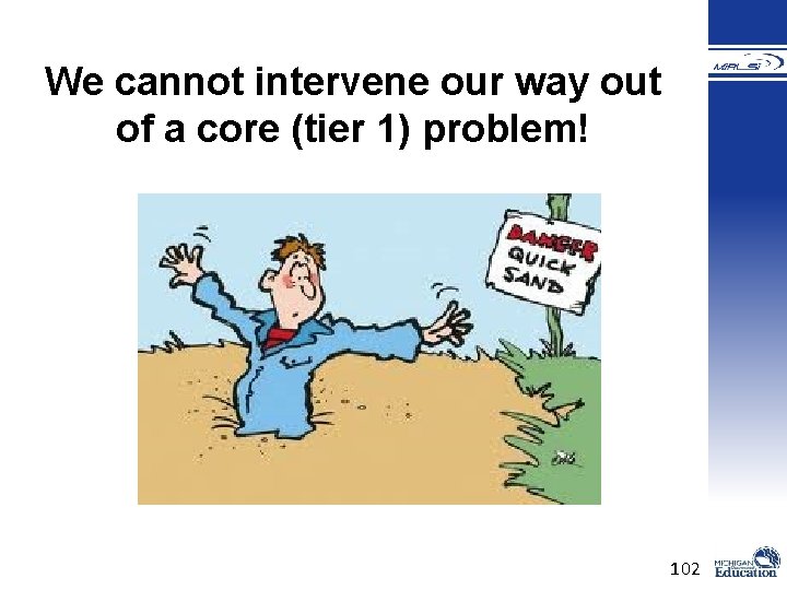 We cannot intervene our way out of a core (tier 1) problem! 102 We cannot intervene our way out of a core (tier 1) problem! 102