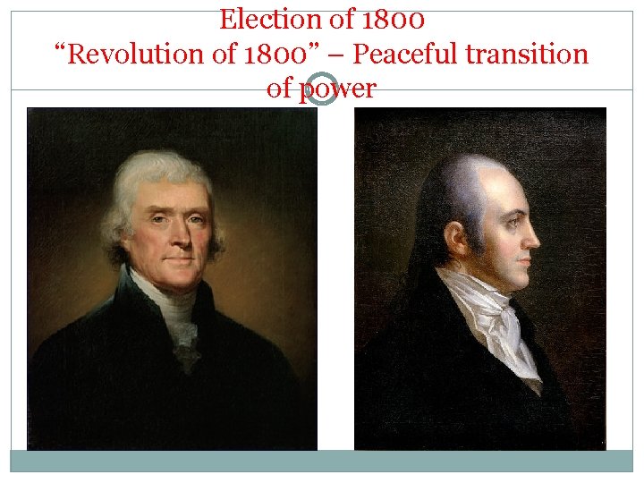 Election of 1800 “Revolution of 1800” – Peaceful transition of power 