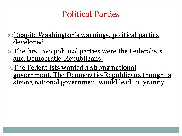 Political Parties Despite Washington’s warnings, political parties developed. The first two political parties were