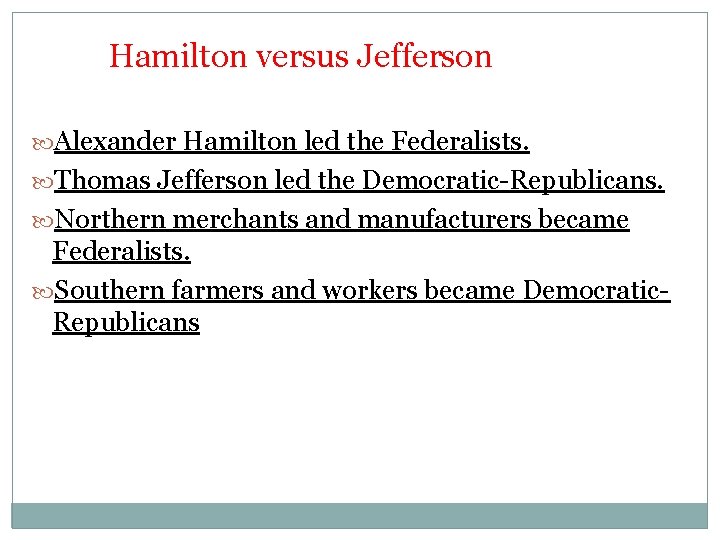 Hamilton versus Jefferson Alexander Hamilton led the Federalists. Thomas Jefferson led the Democratic-Republicans. Northern