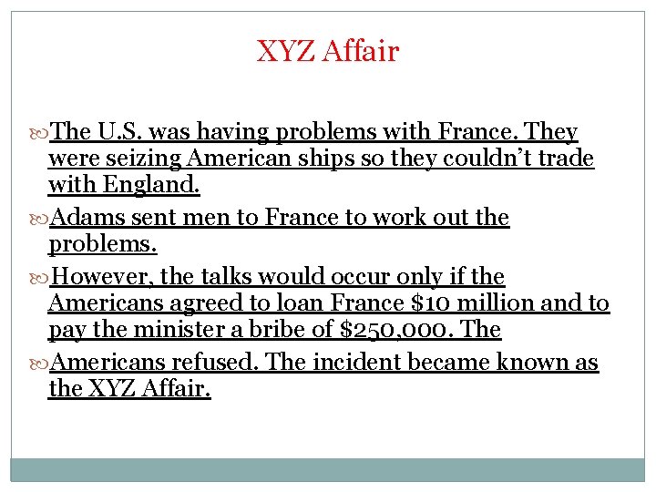 XYZ Affair The U. S. was having problems with France. They were seizing American