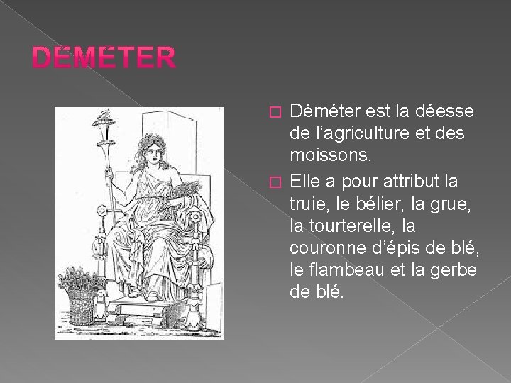 Déméter est la déesse de l’agriculture et des moissons. � Elle a pour attribut Déméter est la déesse de l’agriculture et des moissons. � Elle a pour attribut