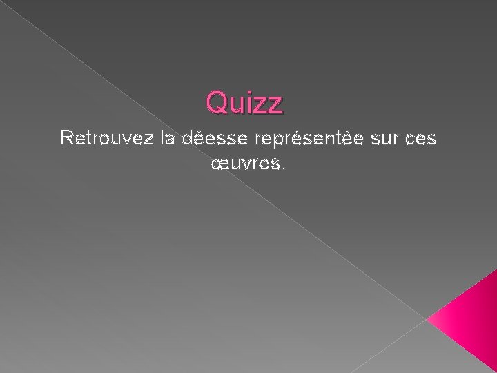 Quizz Retrouvez la déesse représentée sur ces œuvres. Quizz Retrouvez la déesse représentée sur ces œuvres.