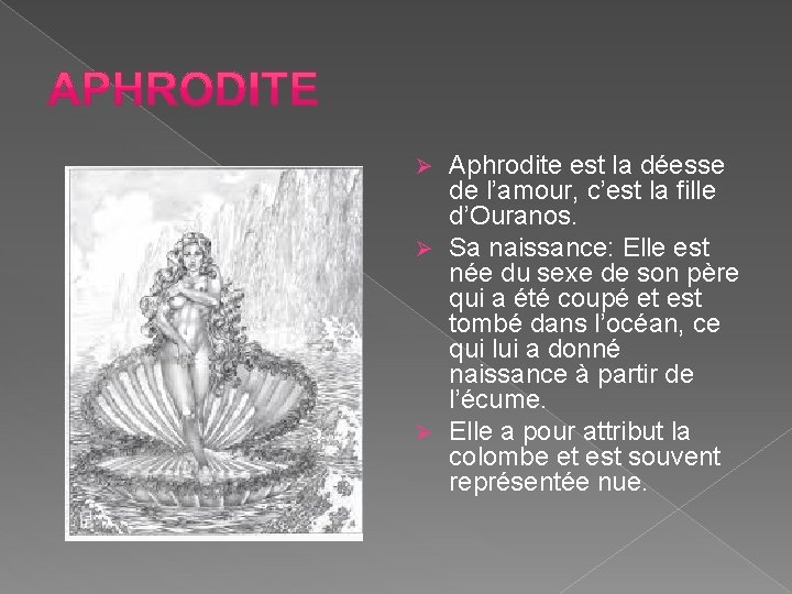 Aphrodite est la déesse de l’amour, c’est la fille d’Ouranos. Ø Sa naissance: Elle Aphrodite est la déesse de l’amour, c’est la fille d’Ouranos. Ø Sa naissance: Elle