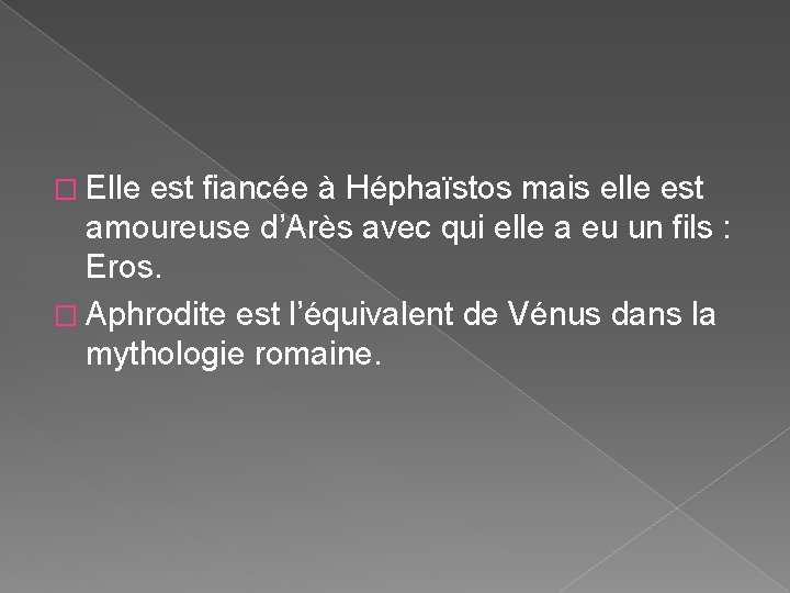 � Elle est fiancée à Héphaïstos mais elle est amoureuse d’Arès avec qui elle � Elle est fiancée à Héphaïstos mais elle est amoureuse d’Arès avec qui elle