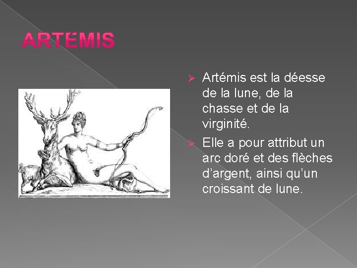 Artémis est la déesse de la lune, de la chasse et de la virginité. Artémis est la déesse de la lune, de la chasse et de la virginité.