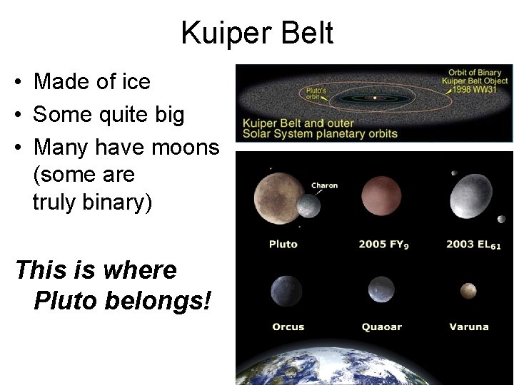 Kuiper Belt • Made of ice • Some quite big • Many have moons