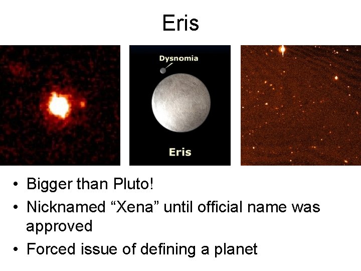 Eris • Bigger than Pluto! • Nicknamed “Xena” until official name was approved •