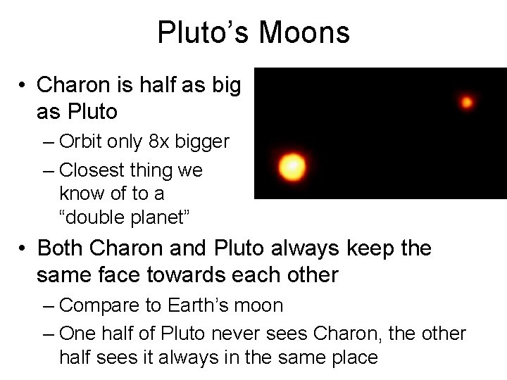 Pluto’s Moons • Charon is half as big as Pluto – Orbit only 8