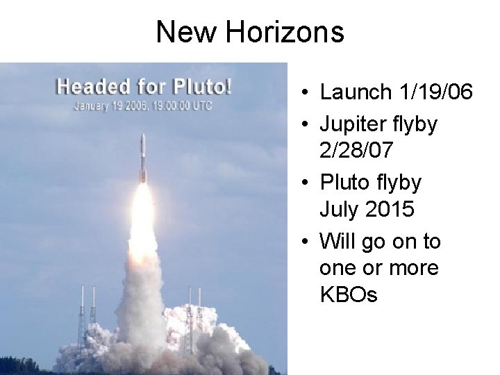 New Horizons • Launch 1/19/06 • Jupiter flyby 2/28/07 • Pluto flyby July 2015