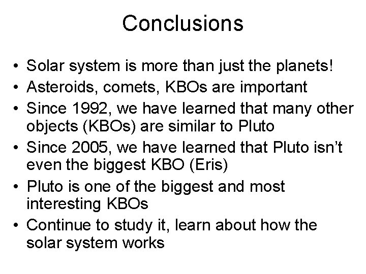 Conclusions • Solar system is more than just the planets! • Asteroids, comets, KBOs