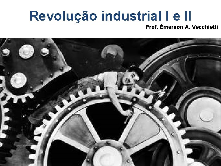 Revolução industrial I e II Prof. Émerson A. Vecchietti 