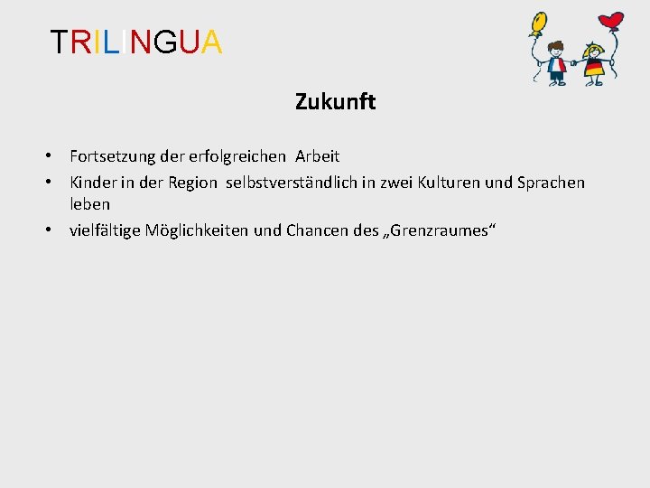 TRILINGUA Zukunft • Fortsetzung der erfolgreichen Arbeit • Kinder in der Region selbstverständlich in