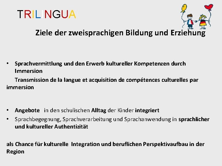 TRILINGUA Ziele der zweisprachigen Bildung und Erziehung • Sprachvermittlung und den Erwerb kultureller Kompetenzen