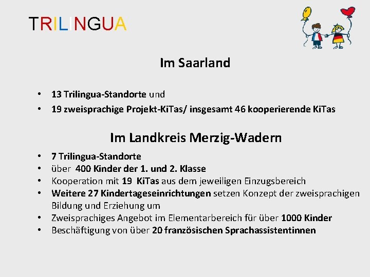 TRILINGUA Im Saarland • 13 Trilingua-Standorte und • 19 zweisprachige Projekt-Ki. Tas/ insgesamt 46