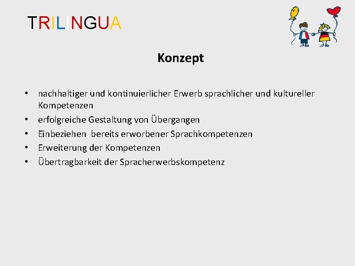 TRILINGUA Konzept • nachhaltiger und kontinuierlicher Erwerb sprachlicher und kultureller Kompetenzen • erfolgreiche Gestaltung