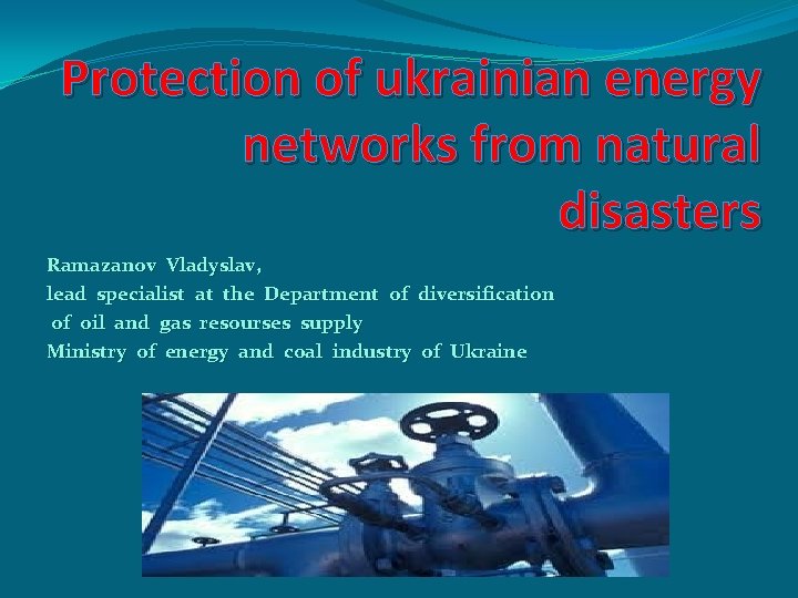 Protection of ukrainian energy networks from natural disasters Ramazanov Vladyslav, lead specialist at the