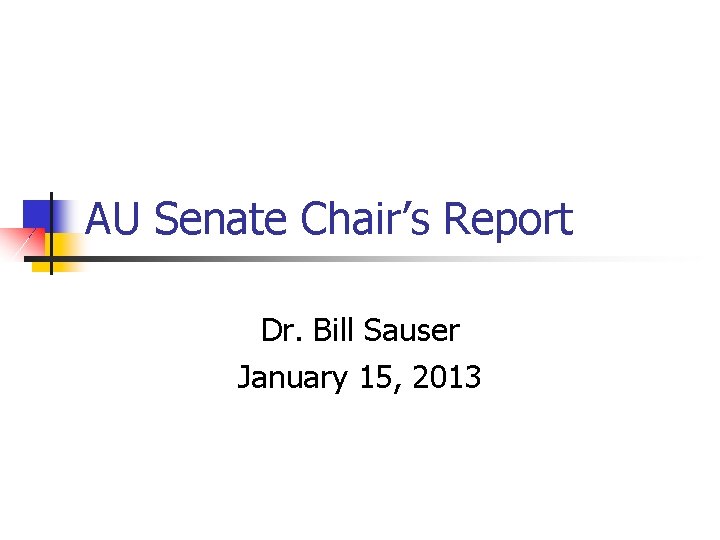 AU Senate Chair’s Report Dr. Bill Sauser January 15, 2013 