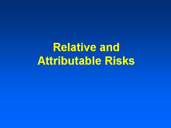 Relative and Attributable Risks 