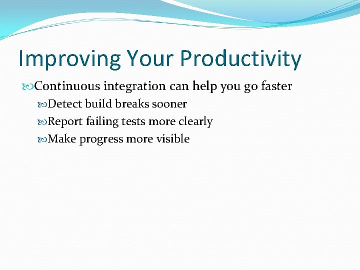 Improving Your Productivity Continuous integration can help you go faster Detect build breaks sooner Improving Your Productivity Continuous integration can help you go faster Detect build breaks sooner