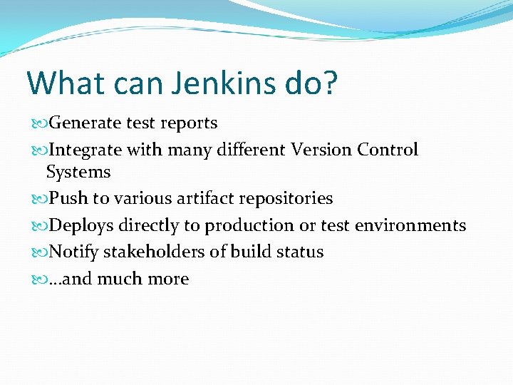 What can Jenkins do? Generate test reports Integrate with many different Version Control Systems What can Jenkins do? Generate test reports Integrate with many different Version Control Systems
