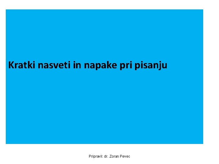 Kratki nasveti in napake pri pisanju Pripravil: dr. Zoran Pevec 