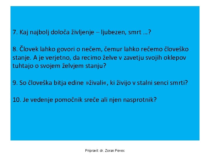 7. Kaj najbolj določa življenje – ljubezen, smrt …? 8. Človek lahko govori o