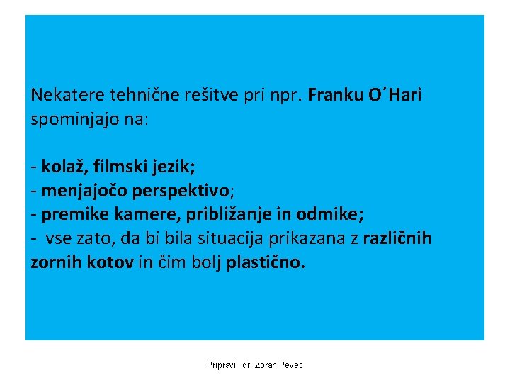 Nekatere tehnične rešitve pri npr. Franku O΄Hari spominjajo na: - kolaž, filmski jezik; -