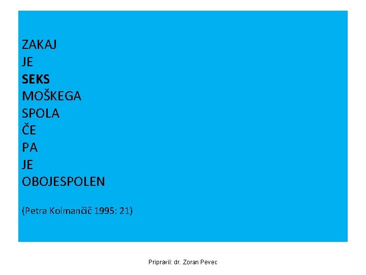 ZAKAJ JE SEKS MOŠKEGA SPOLA ČE PA JE OBOJESPOLEN (Petra Kolmančič 1995: 21) Pripravil: ZAKAJ JE SEKS MOŠKEGA SPOLA ČE PA JE OBOJESPOLEN (Petra Kolmančič 1995: 21) Pripravil: