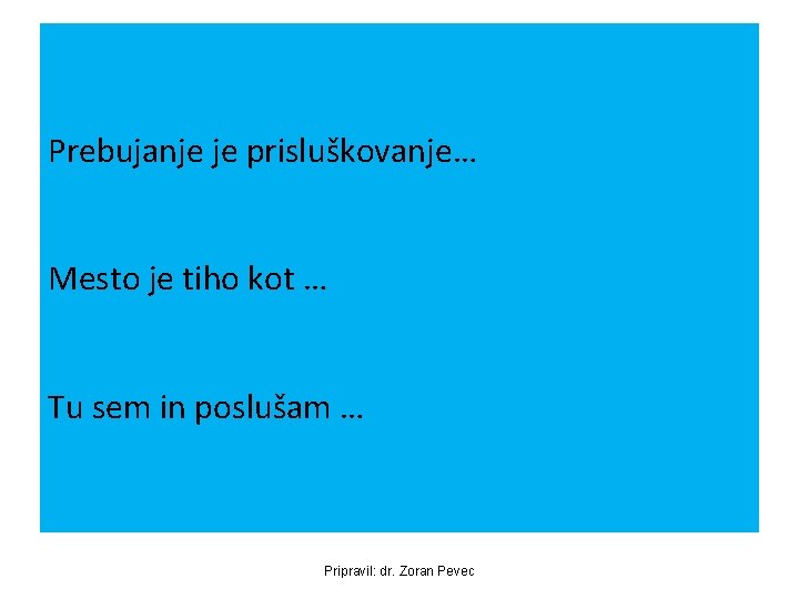 Prebujanje je prisluškovanje… Mesto je tiho kot … Tu sem in poslušam … Pripravil: