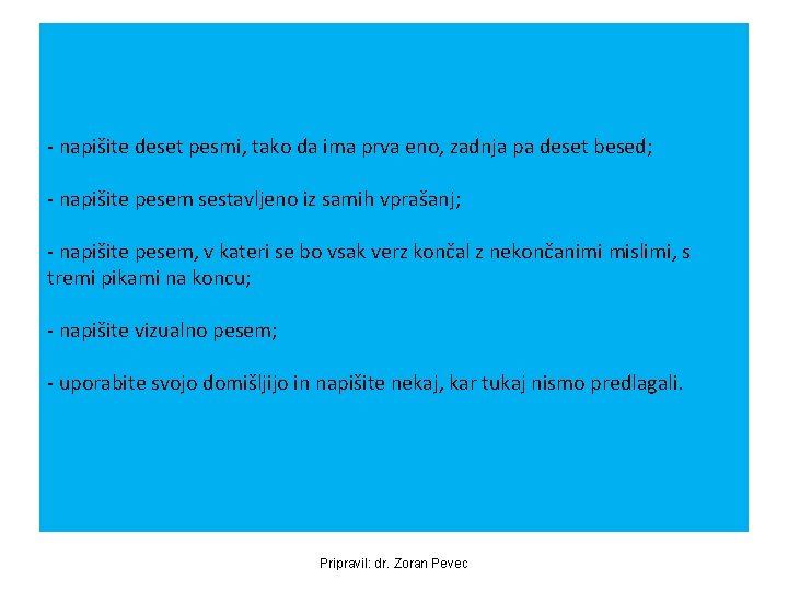 - napišite deset pesmi, tako da ima prva eno, zadnja pa deset besed; - - napišite deset pesmi, tako da ima prva eno, zadnja pa deset besed; -