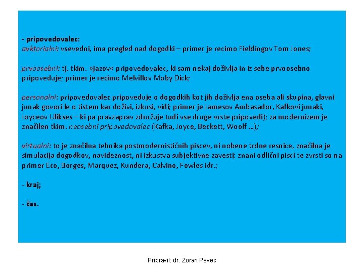 - pripovedovalec: avktorialni: vsevedni, ima pregled nad dogodki – primer je recimo Fieldingov Tom