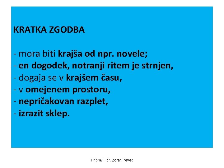 KRATKA ZGODBA - mora biti krajša od npr. novele; - en dogodek, notranji ritem