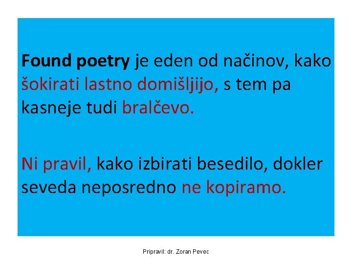 Found poetry je eden od načinov, kako šokirati lastno domišljijo, s tem pa kasneje Found poetry je eden od načinov, kako šokirati lastno domišljijo, s tem pa kasneje