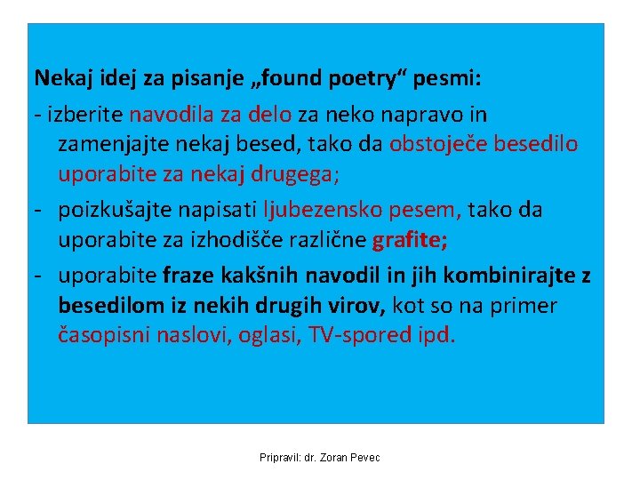 Nekaj idej za pisanje „found poetry“ pesmi: - izberite navodila za delo za neko Nekaj idej za pisanje „found poetry“ pesmi: - izberite navodila za delo za neko