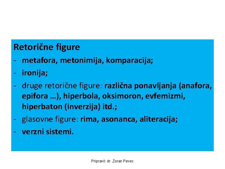 Retorične figure - metafora, metonimija, komparacija; - ironija; - druge retorične figure: različna ponavljanja Retorične figure - metafora, metonimija, komparacija; - ironija; - druge retorične figure: različna ponavljanja