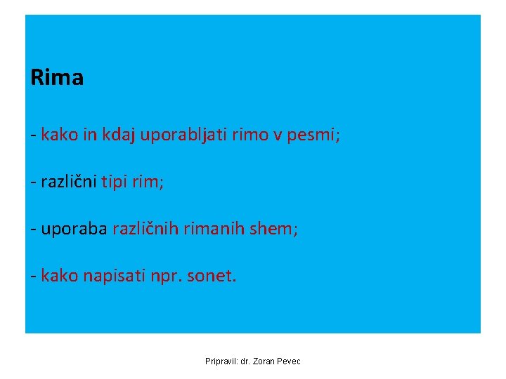 Rima - kako in kdaj uporabljati rimo v pesmi; - različni tipi rim; -