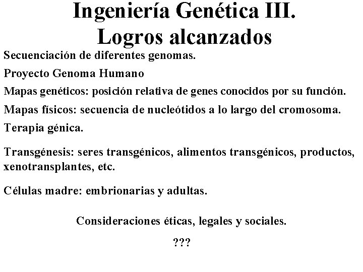 Ingeniería Genética III. Logros alcanzados Secuenciación de diferentes genomas. Proyecto Genoma Humano Mapas genéticos: