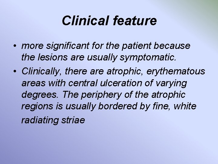 Clinical feature • more significant for the patient because the lesions are usually symptomatic.