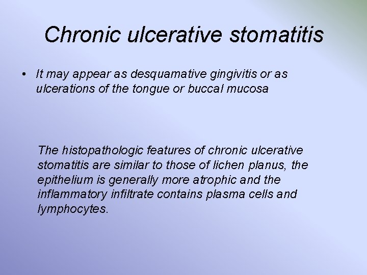 Chronic ulcerative stomatitis • It may appear as desquamative gingivitis or as ulcerations of